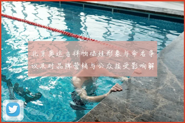北京奥运吉祥物福娃形象与命名争议及对品牌营销与公众接受影响解读