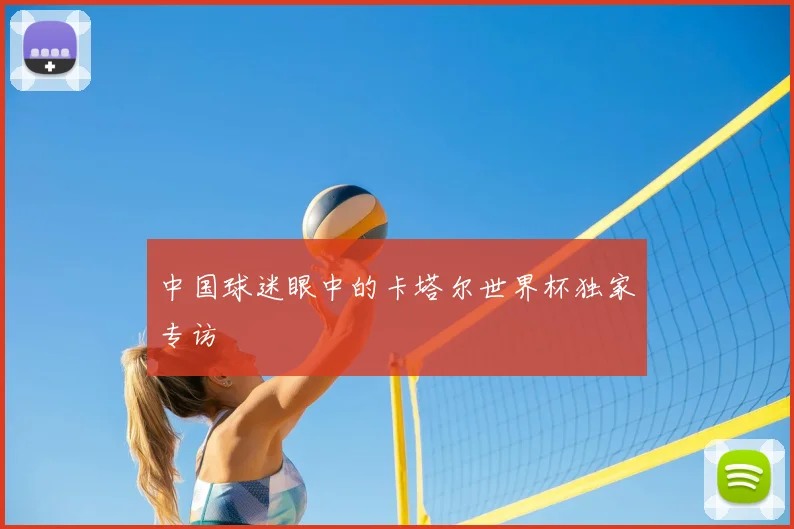 中国球迷眼中的卡塔尔世界杯独家专访