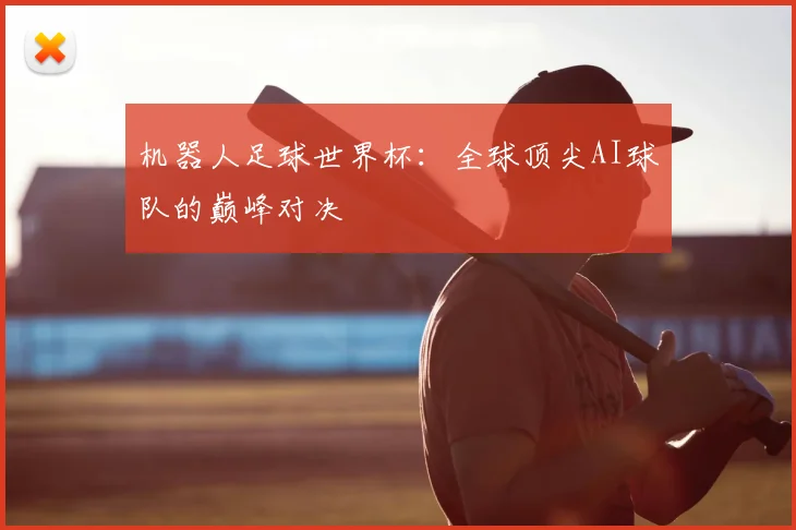 机器人足球世界杯:全球顶尖AI球队的巅峰对决