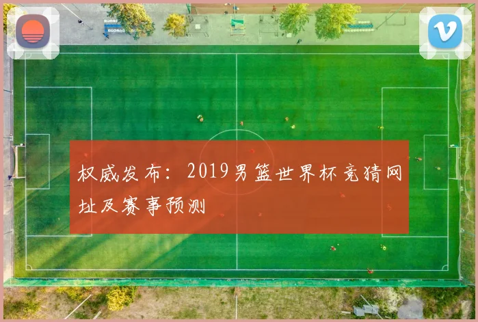 权威发布:2019男篮世界杯竞猜网址及赛事预测