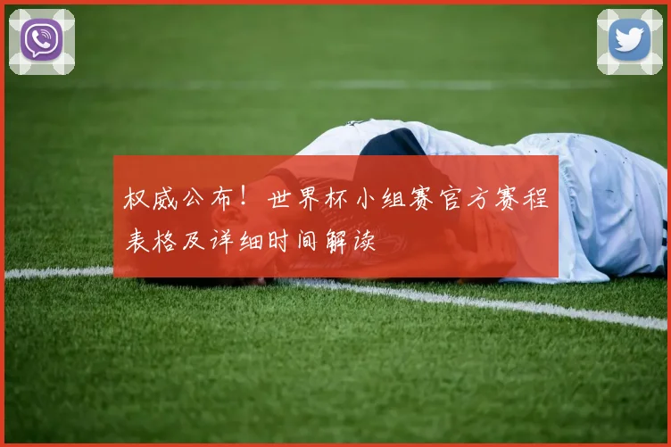 权威公布!世界杯小组赛官方赛程表格及详细时间解读